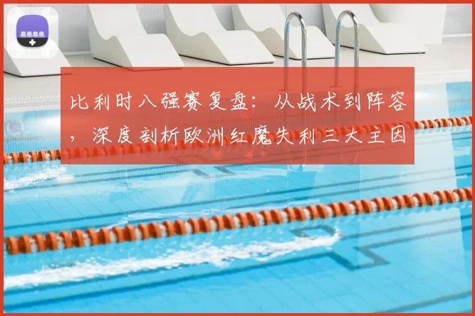 比利时八强赛复盘:从战术到阵容,深度剖析欧洲红魔失利三大主因