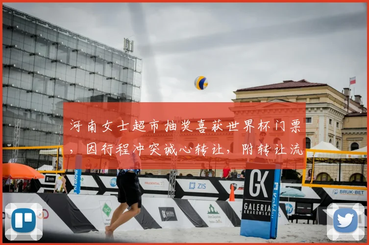 河南女士超市抽奖喜获世界杯门票,因行程冲突诚心转让,附转让流程与注意事项